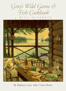 Gray's Wild Game and Fish Cookbook: A Menu Cookbook