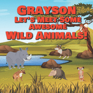 Grayson Let's Meet Some Awesome Wild Animals!: Personalized Children's Books - Fascinating Wilderness, Jungle & Zoo Animals for Kids Ages 1-3