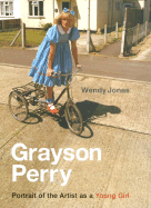 Grayson Perry: Portrait of the Artist as a Young Girl - Perry, Grayson, and Jones, Wendy