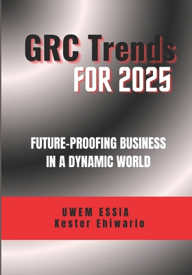 Grc Trends for 2025: Future-Proofing Business in a Dynamic World - Ehiwario, Kester, and Essia, Uwem