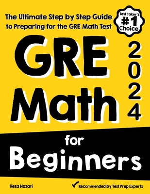 GRE Math for Beginners: The Ultimate Step by Step Guide to Preparing for the GRE Math Test - Nazari, Reza