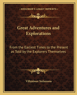 Great Adventures and Explorations: From the Earliest Times to the Present as Told by the Explorers Themselves