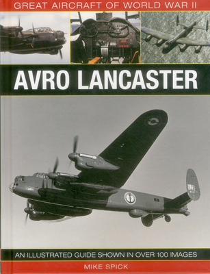 Great Aircraft of World War II: Avro Lancaster: An Illustrated Guide Shown in Over 100 Images - Spick, Mike