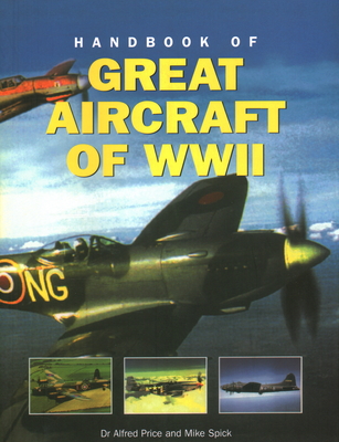 Great Aircraft WWII, Handbook of - Price, Dr Alfred, and Spick, Mike