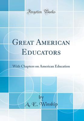 Great American Educators: With Chapters on American Education (Classic Reprint) - Winship, A E