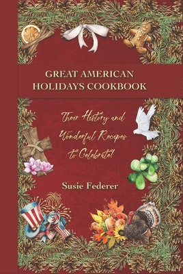 Great American Holiday Cookbook - Their History and Wonderful Recipes to Celebrate - Federer, Susie