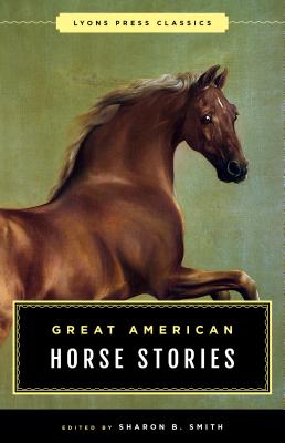 Great American Horse Stories: Lyons Press Classics - Smith, Sharon B