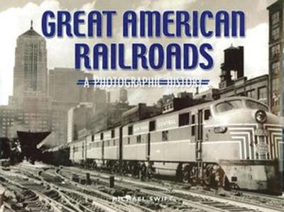 Great American Railroads: A Photographic History - Swift, Michael