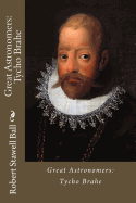 Great Astronomers: Tycho Brahe Robert Stawell Ball