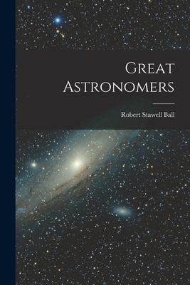 Great Astronomers - Ball, Robert Stawell