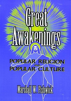 Great Awakenings: Popular Religion and Popular Culture - Hoffmann, Frank, and Fishwick, Marshall, and Ramirez, Beulah B