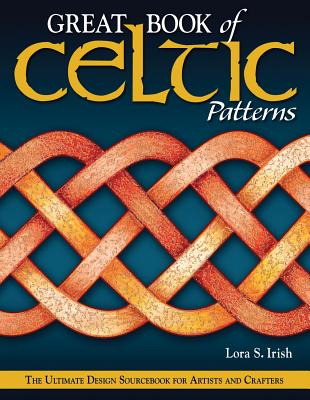 Great Book of Celtic Patterns: The Ultimate Design Sourcebook for Artists and Crafters - Irish, Lora S