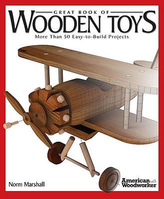 Great Book of Wooden Toys: More Than 50 Easy-To-Build Projects (American Woodworker) - Marshall, Norman, and Jones, Bill