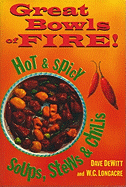 Great Bowls of Fire!: Hot and Spicy Soups, Stews and Chilis - DeWitt, Dave, and Longacre, W C