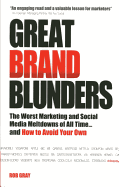 Great Brand Blunders: The Worst Marketing and Social Media Meltdowns of All Time...and How to Avoid Your Own