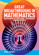 Great Breakthroughs in Mathematics: From Counting to Chaos Theory - How Numbers Changed the World