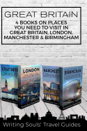 Great Britain: 4 Books - Places You Need to Visit in Great Britain, London, Manchester & Birmingham