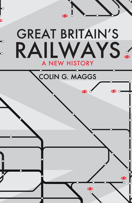 Great Britain's Railways: A New History - Maggs, Colin