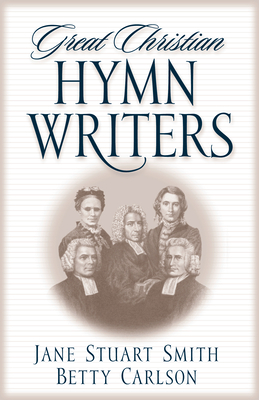Great Christian Hymn Writers - Smith, Jane Stuart, and Carlson, Betty, and Schaeffer, Edith (Foreword by)