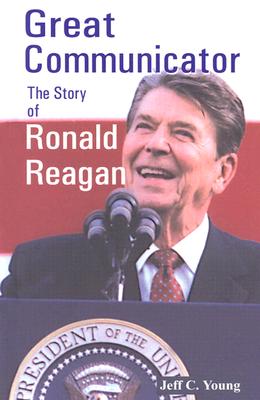 Great Communicator: The Story of Ronald Reagan - Young, Jeff C