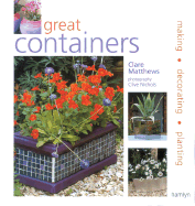 Great Containers: Making - Decorating - Planting - Matthews, Clare, and Nichols, Clive (Photographer)