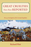 Great Cruelties Have Been Reported: The 1544 Investigation of the Coronado Expedition
