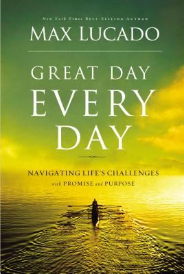 Great Day Every Day: Navigating Life's Challenges with Promise and Purpose - Lucado, Max