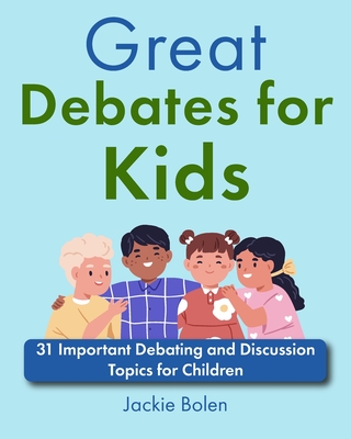 Great Debates for Kids: 31 Important Debating and Discussion Topics for Children - Bolen, Jackie