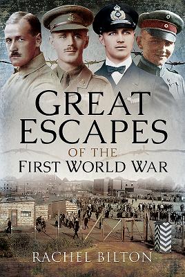 Great Escapes of the First World War - Bilton, Rachel