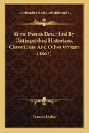 Great Events: Described by Distinguished Historians, Chroniclers, and Other Writers