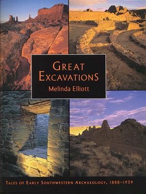 Great Excavations: Tales of Early Southwestern Archaeology, 1888-1939 - Elliott, Melinda