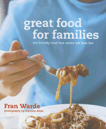 Great Food for Families: Child-Friendly Food That Adults Will Love Too