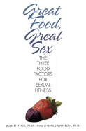 Great Food, Great Sex: The Three Food Factors for Sexual Fitness - Fried, Robert L, and Edlen-Nezin, Lynn