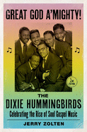 Great God A'Mighty! the Dixie Hummingbirds: Celebrating the Rise of Soul Gospel Music