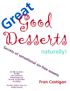 Great Good Desserts Naturally: Secrets of Sensational Sin-Free Sweets