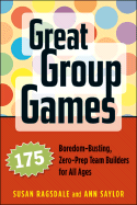 Great Group Games: 175 Boredom-Busting, Zero-Prep Team Builders for All Ages