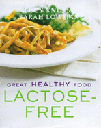 Great Healthy Food Lactose-free: Over 100 Recipes Using Easy-to-find Ingredients - Knox, Lucy, and Lowman, Sarah