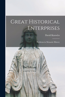 Great Historical Enterprises: Problems in Monastic History - Knowles, David 1896-1974