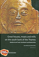Great Houses, Moats and Mills on the South Bank of the Thames: Medieval and Tudor Southwark and Rotherhithe