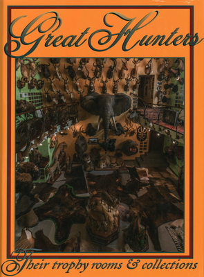 Great Hunters: Their Trophy Rooms and Collections - Safari Press (Editor)