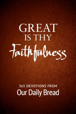 Great Is Thy Faithfulness: 365 Devotions from Our Daily Bread - Our Daily Bread Ministries (Compiled by), and Branon, Dave (Contributions by), and Crowder, Bill (Contributions by)