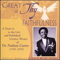 Great is Thy Faithfulness: A Tribute to the Life and Published Choral Works of Dr. Nathan Carter - Andrea Albert (soprano); Anika Sampson (soprano); Chad Lupoe (counter tenor); Clinton Ingram (tenor); Crystal Freeman (alto);...