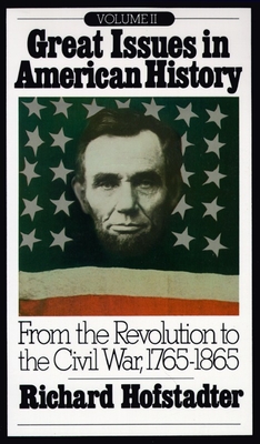 Great Issues in American History, Vol. II: From the Revolution to the Civil War, 1765-1865 - Hofstadter, Richard