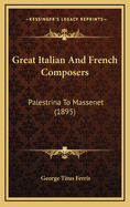 Great Italian and French Composers: Palestrina to Massenet (1895)