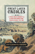 Great Lakes Creoles: A French-Indian Community on the Northern Borderlands, Prairie du Chien, 1750-1860