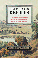 Great Lakes Creoles: A French-Indian Community on the Northern Borderlands, Prairie du Chien, 1750-1860