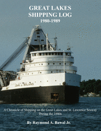 Great Lakes Shipping Log 1980-1989: A Chronicle of Shipping on the Great Lakes and St. Lawrence Seaway During the 1980s.