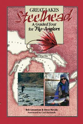 Great Lakes Steelhead: A Guided Tour for Fly-Anglers - Linsenman, Bob, and Nevala, Steve