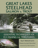 Great Lakes Steelhead, Salmon & Trout: Essential Techniques for Fly Fishing the Tributaries