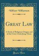 Great Law: A Study of Religious Origins and of the Unity Underlying Them (Classic Reprint)